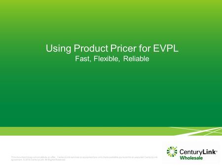 This document does not constitute an offer. CenturyLink services or equipment are only made available pursuant to an executed CenturyLink agreement. ©