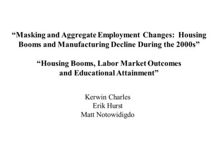 “Masking and Aggregate Employment Changes: Housing Booms and Manufacturing Decline During the 2000s” “Housing Booms, Labor Market Outcomes and Educational.