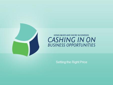 Setting the Right Price. “Underpricing is one of the most common mistakes home-based businesses make.” SLIDE 1 Setting the Right Price.