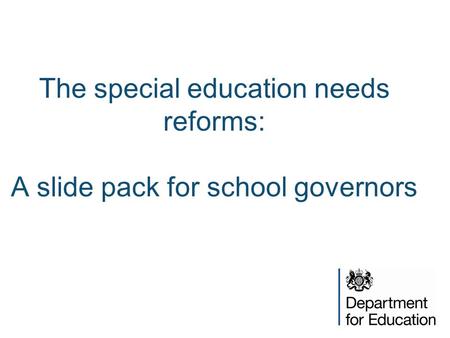 The special education needs reforms: A slide pack for school governors