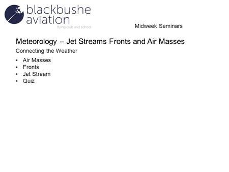 Meteorology – Jet Streams Fronts and Air Masses Connecting the Weather Air Masses Fronts Jet Stream Quiz Midweek Seminars.