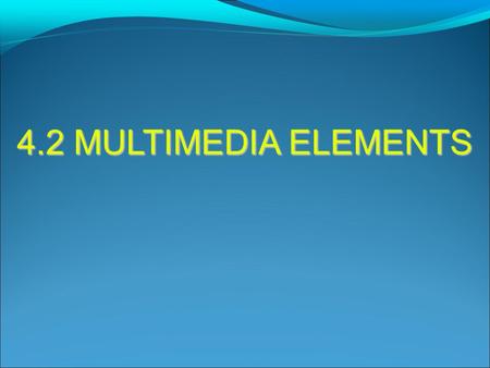 4.2 MULTIMEDIA ELEMENTS. 2 MULTIMEDIA ELEMENTS 6.2.1 Text.