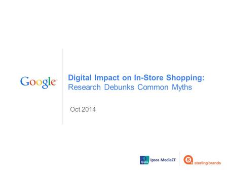 Oct 2014 Digital Impact on In-Store Shopping: Research Debunks Common Myths.