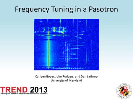 Frequency Tuning in a Pasotron Carleen Boyer, John Rodgers, and Dan Lathrop University of Maryland.