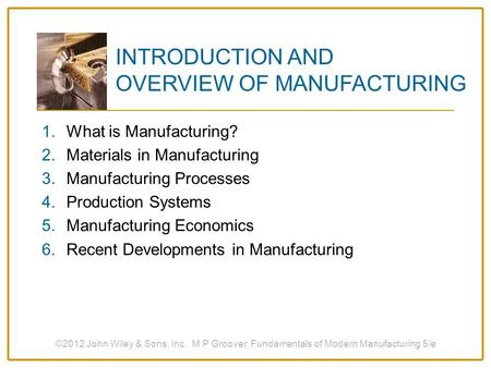 INTRODUCTION AND OVERVIEW OF MANUFACTURING