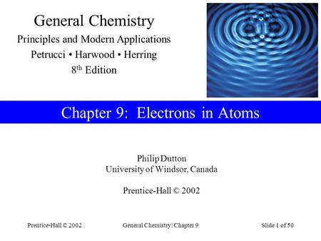 Prentice-Hall © 2002General Chemistry: Chapter 9Slide 1 of 50 Philip Dutton University of Windsor, Canada Prentice-Hall © 2002 General Chemistry Principles.