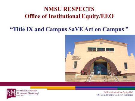 Office of Institutional Equity/EEO Title IX and Campus SaVE Act on Campus NMSU RESPECTS Office of Institutional Equity/EEO “Title IX and Campus SaVE Act.