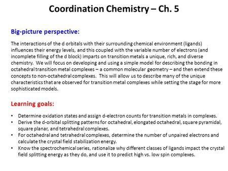 Big-picture perspective: The interactions of the d orbitals with their surrounding chemical environment (ligands) influences their energy levels, and this.