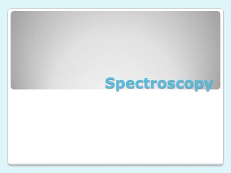 Spectroscopy. LEQs: What is the relationship between the types of energy in the electromagnetic spectrum and their frequency and wavelength? How does.