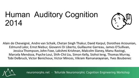 Human Auditory Cognition 2014 Alain de Cheveigné, Andre van Schaik, Chetan Singh Thakur, David Karpul, Dorothee Arzounian, Edmund Lalor, Ernst Niebur,