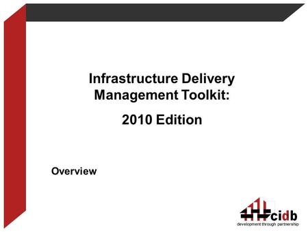 Development through partnership Infrastructure Delivery Management Toolkit: 2010 Edition Overview 1.