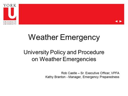 Weather Emergency University Policy and Procedure on Weather Emergencies Rob Castle – Sr. Executive Officer, VPFA Kathy Branton - Manager, Emergency Preparedness.