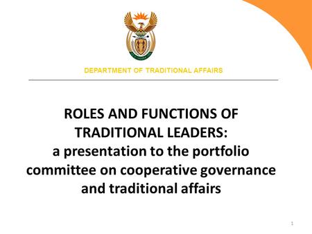 1 ROLES AND FUNCTIONS OF TRADITIONAL LEADERS: a presentation to the portfolio committee on cooperative governance and traditional affairs DEPARTMENT OF.