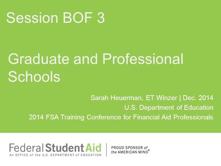 Sarah Heuerman, ET Winzer | Dec. 2014 U.S. Department of Education 2014 FSA Training Conference for Financial Aid Professionals Graduate and Professional.