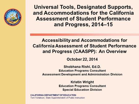 CALIFORNIA DEPARTMENT OF EDUCATION Tom Torlakson, State Superintendent of Public Instruction Accessibility and Accommodations for California Assessment.