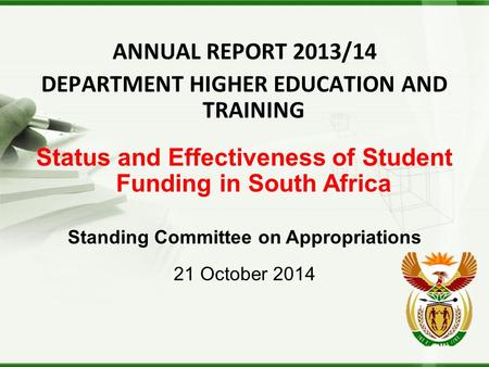 ANNUAL REPORT 2013/14 DEPARTMENT HIGHER EDUCATION AND TRAINING Status and Effectiveness of Student Funding in South Africa Standing Committee on Appropriations.