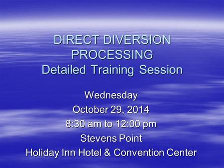 DIRECT DIVERSION PROCESSING Detailed Training Session