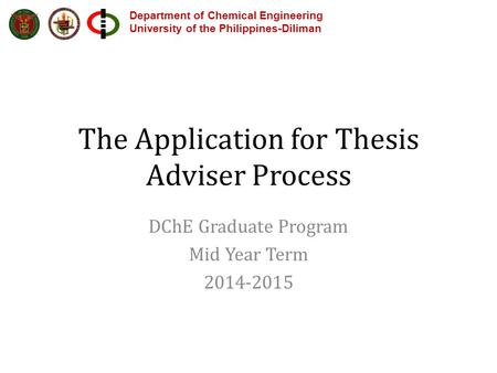 Department of Chemical Engineering University of the Philippines-Diliman The Application for Thesis Adviser Process DChE Graduate Program Mid Year Term.