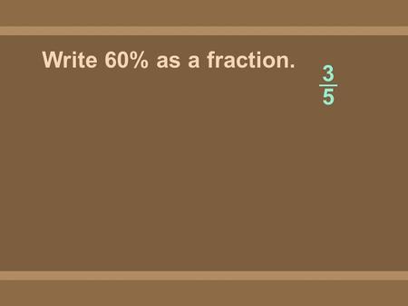 Write 60% as a fraction. 3535 3535. Write 34% as a fraction. 17 50.