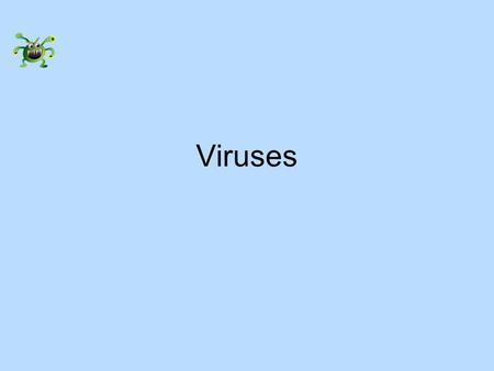 Viruses.