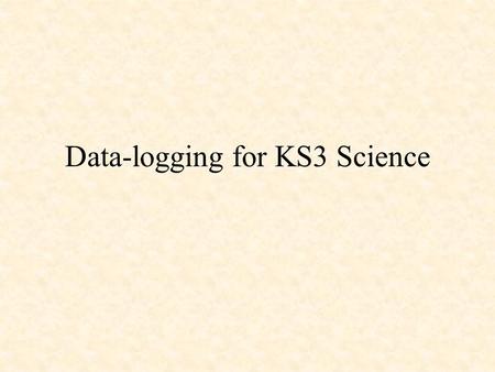 Data-logging for KS3 Science. Objectives: What is data-logging? Why do data-logging? When is data-logging useful/not useful? Practical session – using.