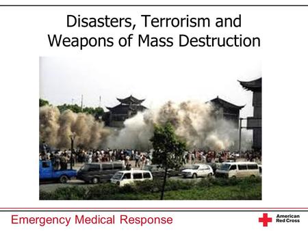 Emergency Medical Response Disasters, Terrorism and Weapons of Mass Destruction.