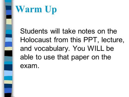 Warm Up Students will take notes on the Holocaust from this PPT, lecture, and vocabulary. You WILL be able to use that paper on the exam.