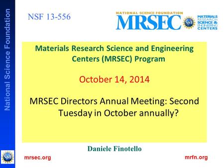 National Science Foundation NSF 13-556 Materials Research Science and Engineering Centers (MRSEC) Program October 14, 2014 MRSEC Directors Annual Meeting: