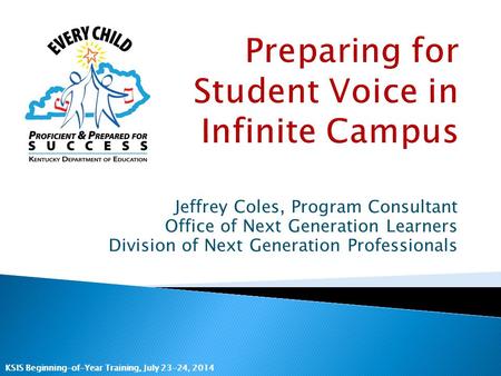 KSIS Beginning-of-Year Training, July 23-24, 2014 Jeffrey Coles, Program Consultant Office of Next Generation Learners Division of Next Generation Professionals.