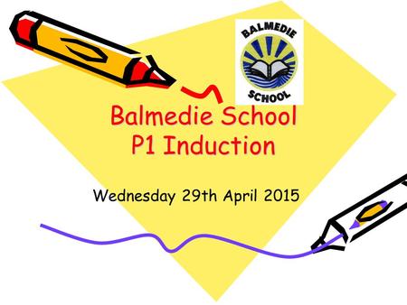 Balmedie School P1 Induction Wednesday 29th April 2015.