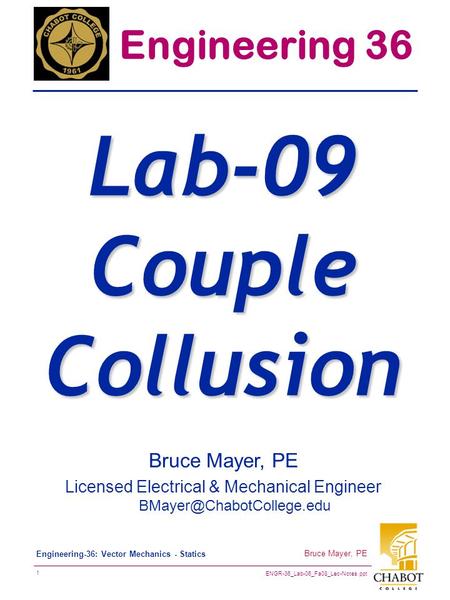 ENGR-36_Lab-06_Fa08_Lec-Notes.ppt 1 Bruce Mayer, PE Engineering-36: Vector Mechanics - Statics Bruce Mayer, PE Licensed Electrical & Mechanical Engineer.