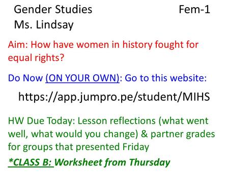 Gender Studies Fem-1 Ms. Lindsay Aim: How have women in history fought for equal rights? Do Now (ON YOUR OWN): Go to this website: https://app.jumpro.pe/student/MIHS.