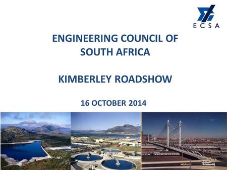 ENGINEERING COUNCIL OF SOUTH AFRICA KIMBERLEY ROADSHOW