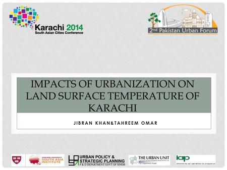 JIBRAN KHAN 1* &TAHREEM OMAR 2 JIBRAN KHAN&TAHREEM OMAR IMPACTS OF URBANIZATION ON LAND SURFACE TEMPERATURE OF KARACHI.