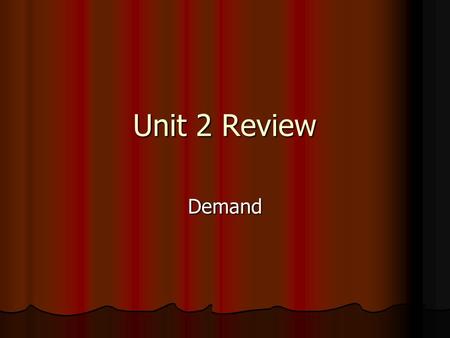 Unit 2 Review Demand. What is the term defined as the desire, willingness, and ability to purchase a product at a particular price? What is the term defined.