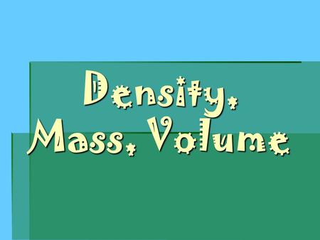 Density, Mass, Volume. Mass  The amount of matter in a substance.  Solids, liquids and gases have a mass.  Measured with a balance  Triple Beam 