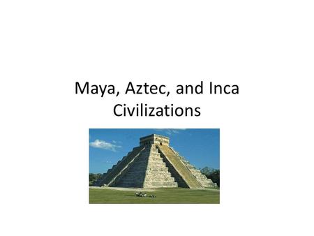 Maya, Aztec, and Inca Civilizations