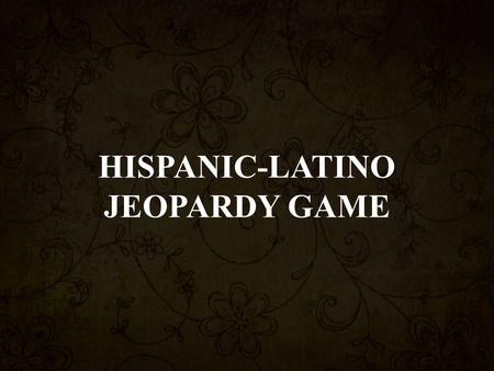 HISPANIC-LATINO JEOPARDY GAME. 200 300 400 500 100 200 300 400 500 100 200 300 400 500 100 200 300 400 500 100 200 300 400 500 Leaders U. S. Policy and.