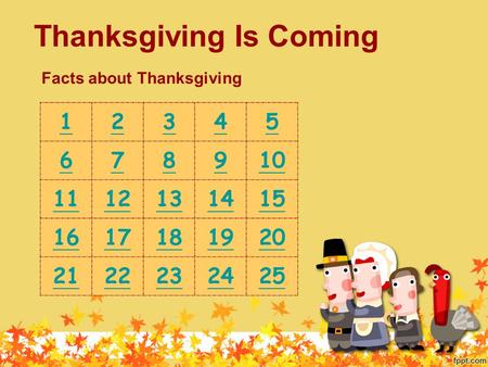 Thanksgiving Is Coming Facts about Thanksgiving 12345 678910 1112131415 1617181920 2122232425.