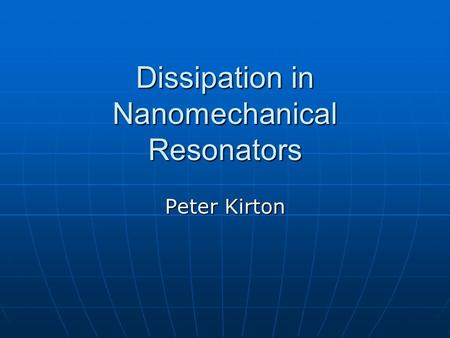 Dissipation in Nanomechanical Resonators Peter Kirton.