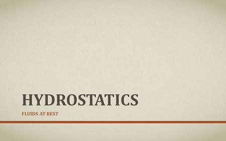 Hydrostatics Fluids at Rest.