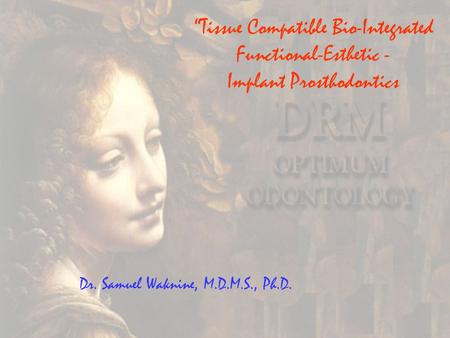 “Tissue Compatible Bio-Integrated Functional-Esthetic - Implant Prosthodontics Dr. Samuel Waknine, M.D.M.S., Ph.D.