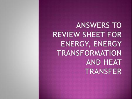  1. Energy is the ability to do work or cause change.  2. You measure energy in joules.  3. 2 main type of energy is kinetic and potential.  4.