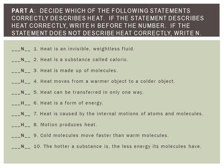 Part A: Decide which of the following statements correctly describes heat. If the statement describes heat correctly, write H before the number. If.