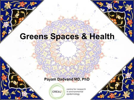 Greens Spaces & Health Payam Dadvand MD, PhD. About half of the world population is currently living in cities and there are some predictions that by.