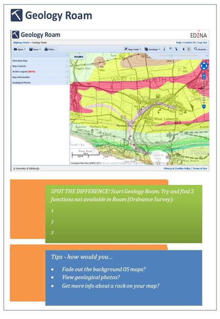 SPOT THE DIFFERENCE! Start Geology Roam. Try and find 3 functions not available in Roam (Ordnance Survey): 1 2 3 SPOT THE DIFFERENCE! Start Geology Roam.