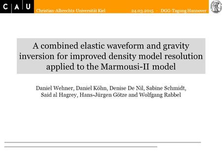 Christian-Albrechts-Universität Kiel 24.03.2015 - DGG-Tagung Hannover A combined elastic waveform and gravity inversion for improved density model resolution.