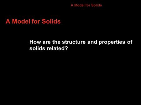 13.3 A Model for Solids A Model for Solids