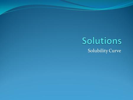 Solubility Curve. RECALL TYPES OF MIXTURES: SUSPENSIONS COLLOIDS SOLUTIONS All mixtures are physically combined and can be physically separated.