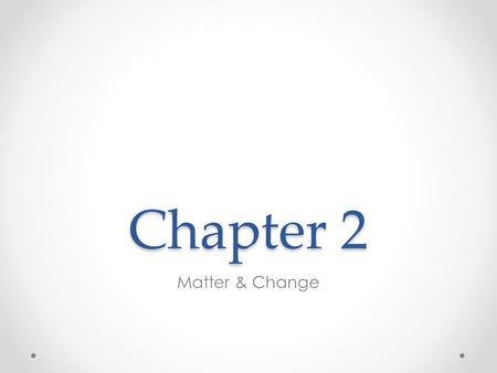 Chapter 2 Matter & Change.